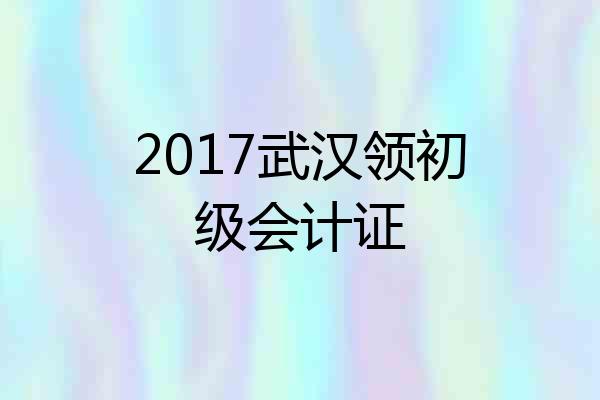 2017武汉领初级会计证