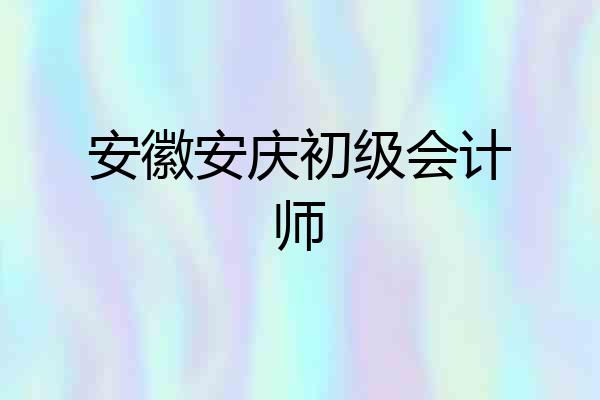 安徽安庆初级会计师