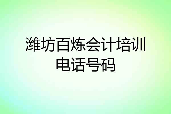 潍坊百炼会计培训电话号码