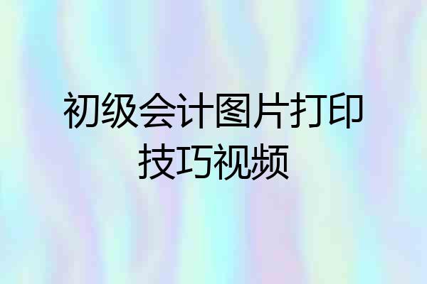 初级会计图片打印技巧视频