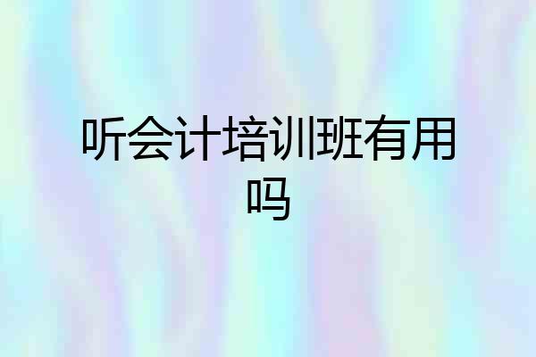 听会计培训班有用吗
