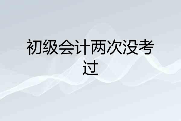 初级会计两次没考过