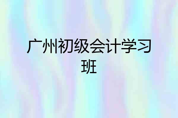 广州初级会计学习班