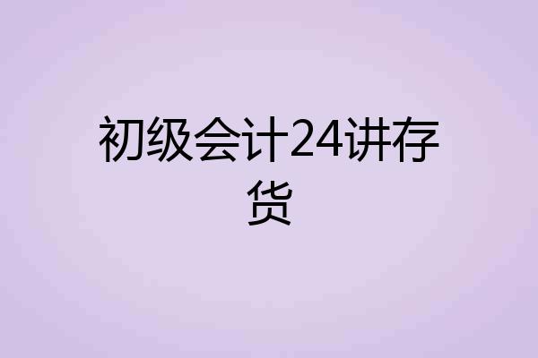 初级会计24讲存货
