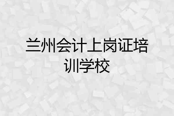 兰州会计上岗证培训学校