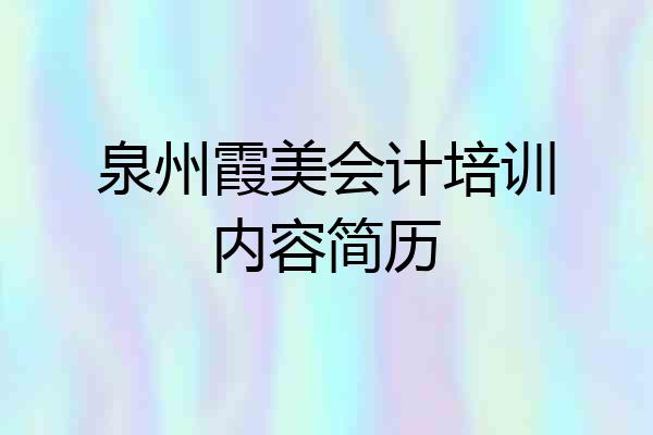 泉州霞美会计培训内容简历