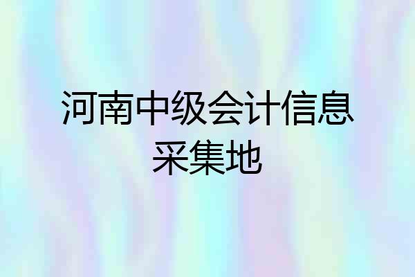 河南中级会计信息采集地