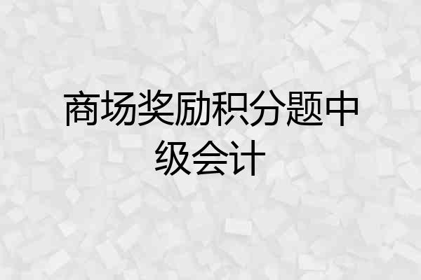 商场奖励积分题中级会计