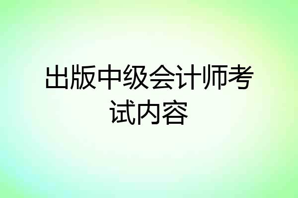 出版中级会计师考试内容