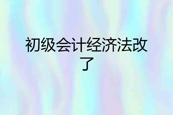 初级会计经济法改了