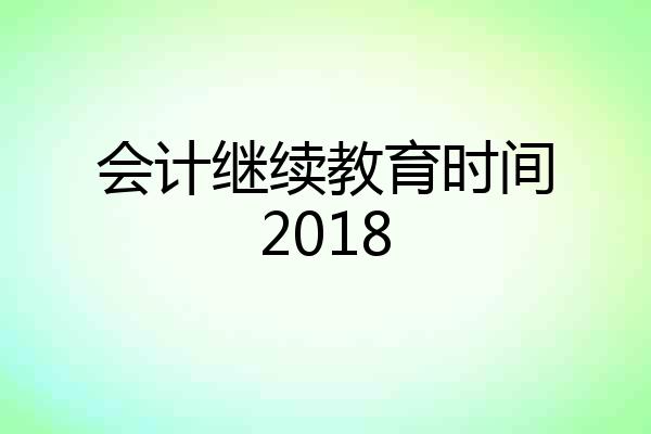 会计继续教育时间2018