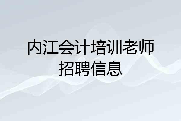 内江会计培训老师招聘信息
