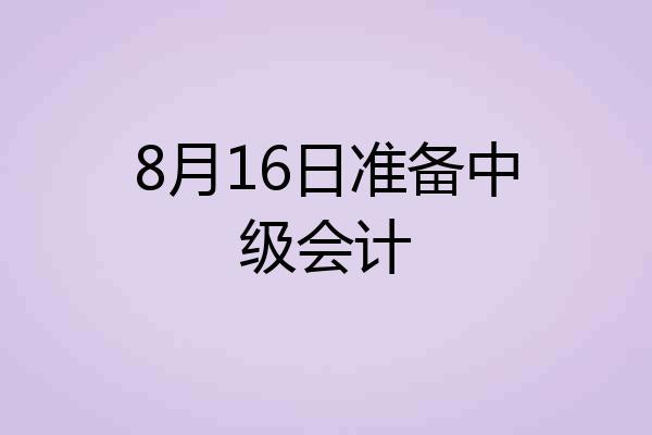 8月16日准备中级会计