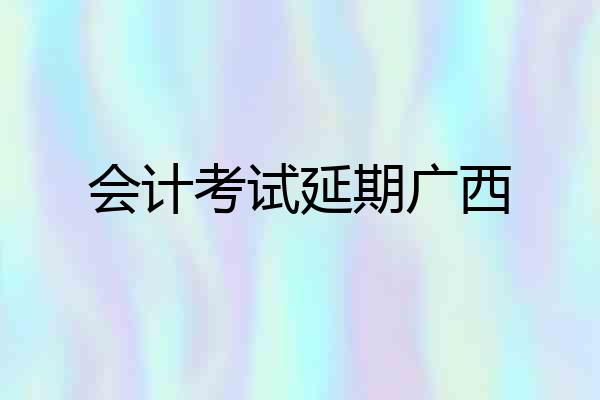会计考试延期广西