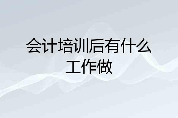 会计培训后有什么工作做
