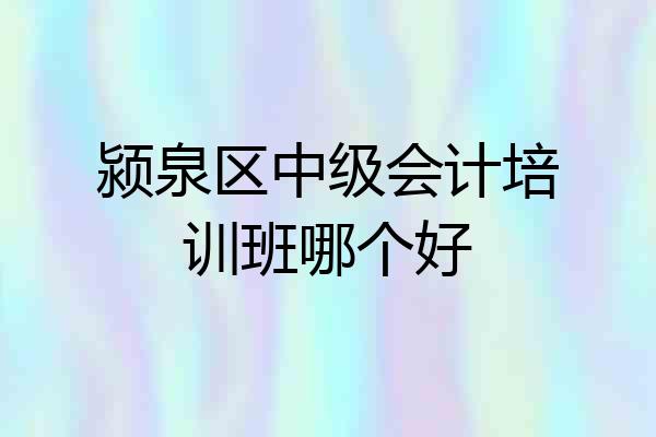 颍泉区中级会计培训班哪个好