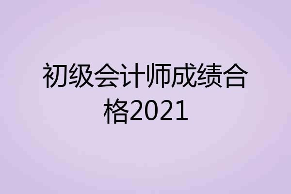 初级会计师成绩合格2021