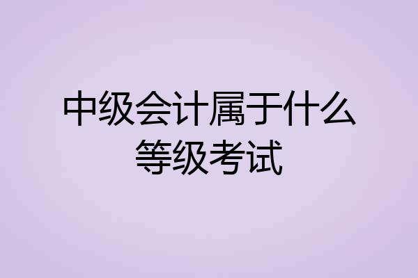 中级会计属于什么等级考试