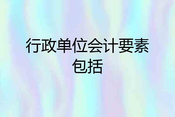 行政单位会计要素包括