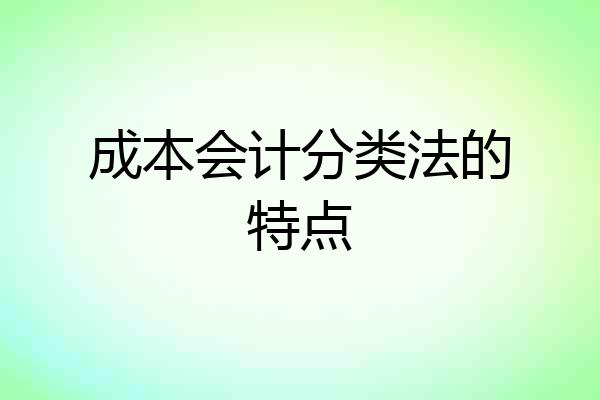成本会计分类法的特点