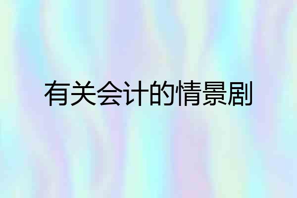 有关会计的情景剧