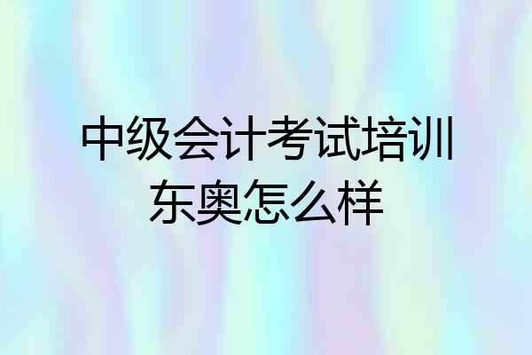 中级会计考试培训东奥怎么样