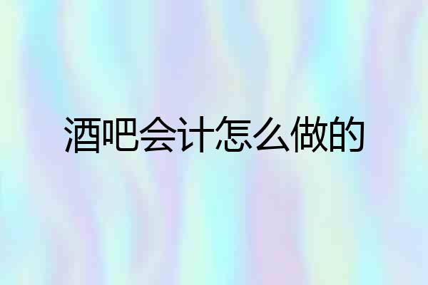 酒吧会计怎么做的