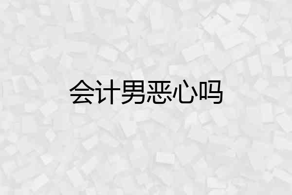 会计男恶心吗