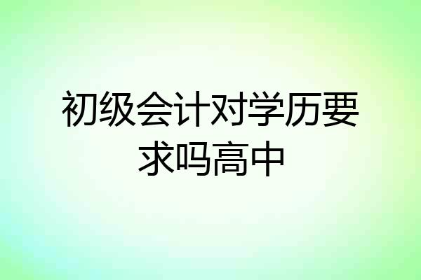 初级会计对学历要求吗高中