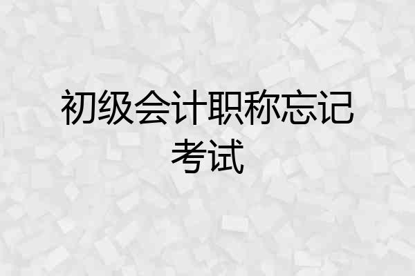 初级会计职称忘记考试