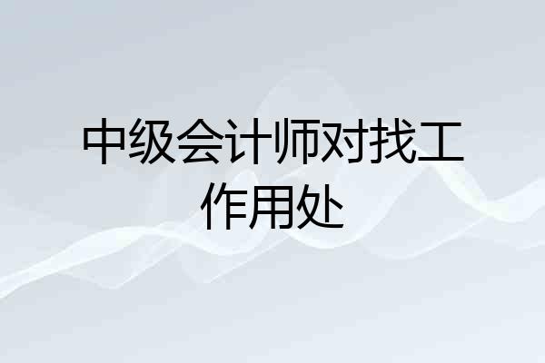 中级会计师对找工作用处