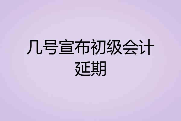 几号宣布初级会计延期