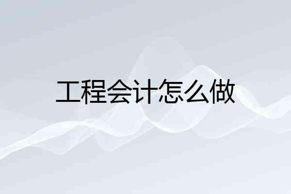 工程会计怎么做
