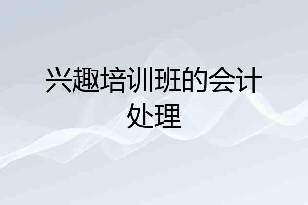 兴趣培训班的会计处理