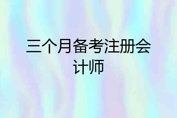 三个月备考注册会计师