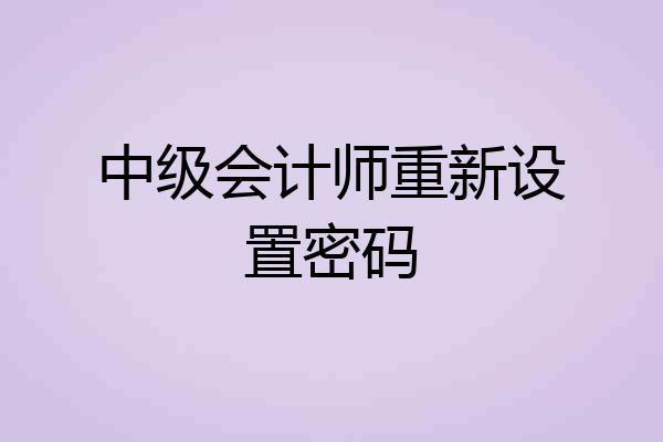 中级会计师重新设置密码
