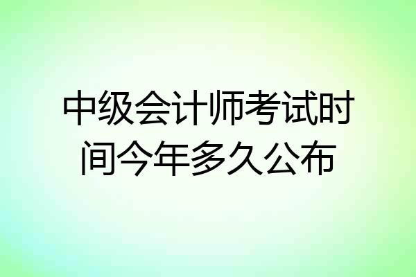 中级会计师考试时间今年多久公布