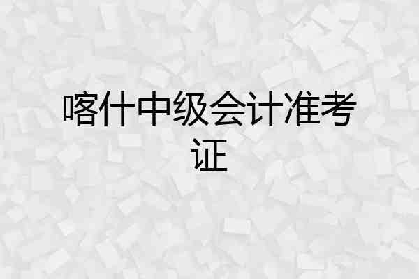 喀什中级会计准考证