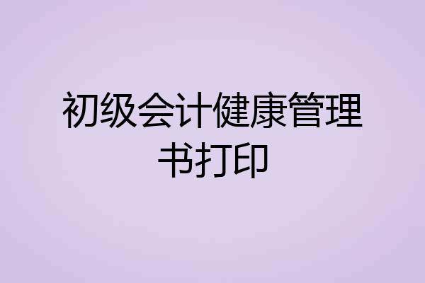 初级会计健康管理书打印