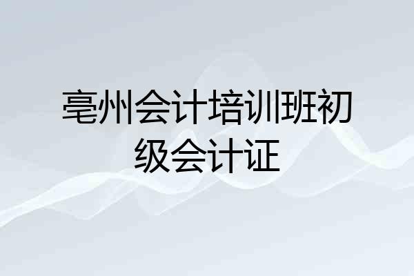 亳州会计培训班初级会计证