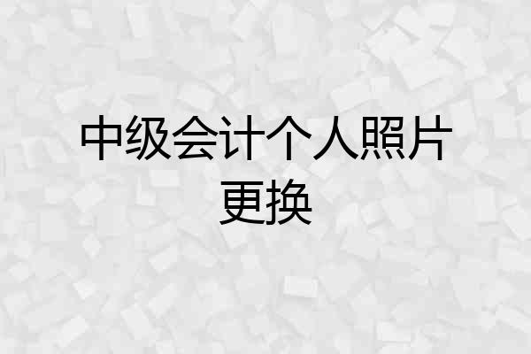 中级会计个人照片更换