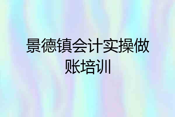 景德镇会计实操做账培训