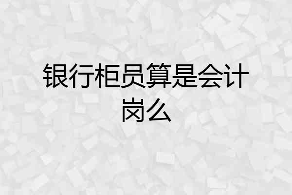 银行柜员算是会计岗么