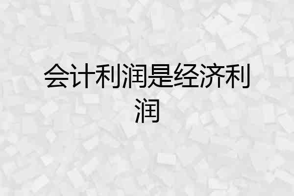 会计利润是经济利润