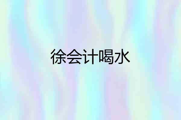 徐会计喝水