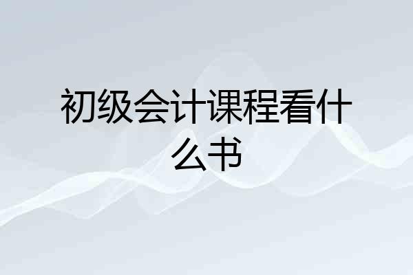 初级会计课程看什么书