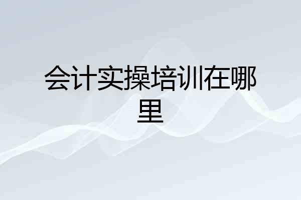 会计实操培训在哪里