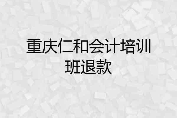 重庆仁和会计培训班退款