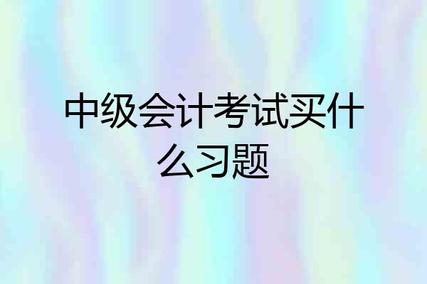中级会计考试买什么习题