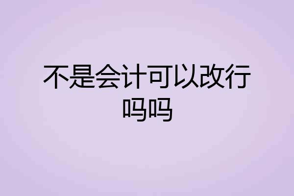 不是会计可以改行吗吗